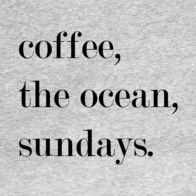 Coffee, The Ocean, Sundays. by Woozy Swag